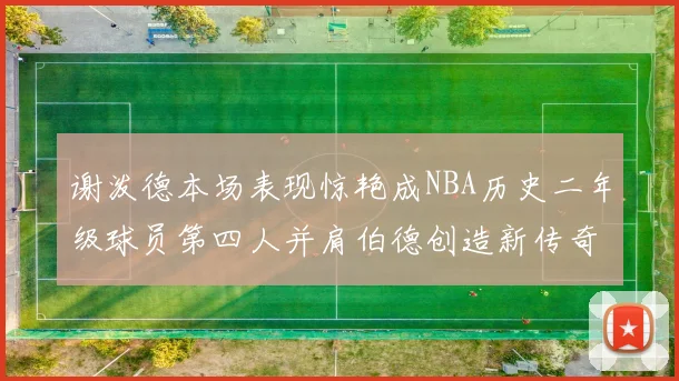 谢泼德本场表现惊艳成NBA历史二年级球员第四人并肩伯德创造新传奇