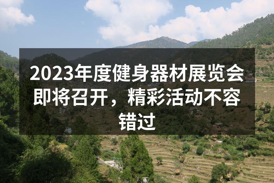 2023年度健身器材展览会即将召开，精彩活动不容错过
