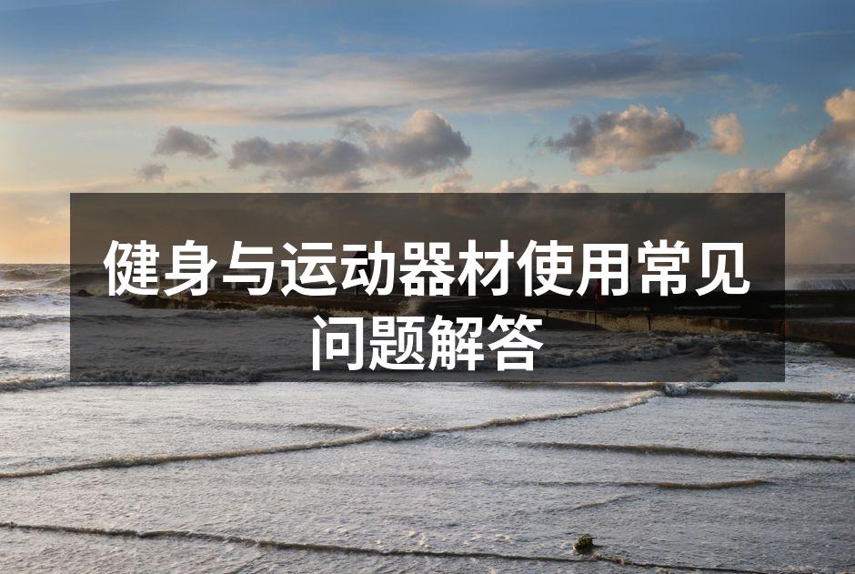 健身与运动器材使用常见问题解答