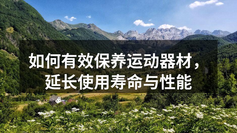 如何有效保养运动器材，延长使用寿命与性能