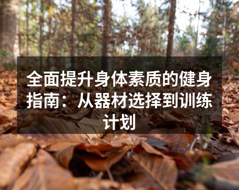 全面提升身体素质的健身指南：从器材选择到训练计划